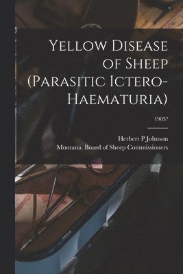 Yellow Disease of Sheep (Parasitic Ictero-haematuria); 1903? 1