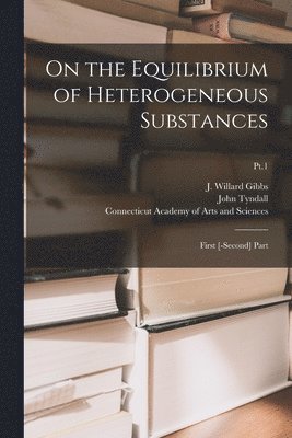 J. Willard (Josiah Willard) . Gibbs, John Tyndall, Connecticut Academy of Arts and Scien - On the Equilibrium of Heterogeneous Substances, Häftad