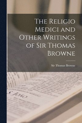 The Religio Medici and Other Writings of Sir Thomas Browne [microform] 1