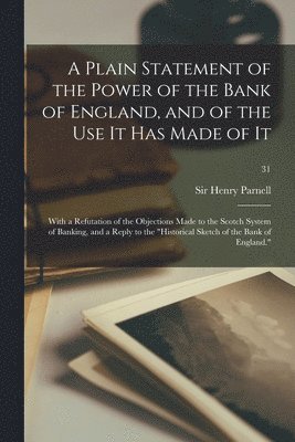 A Plain Statement of the Power of the Bank of England, and of the Use It Has Made of It 1