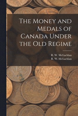 bokomslag The Money and Medals of Canada Under the Old Regime [microform]