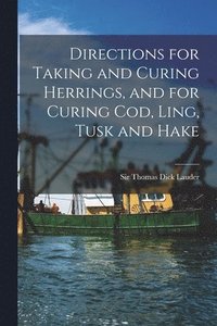 bokomslag Directions for Taking and Curing Herrings, and for Curing Cod, Ling, Tusk and Hake [microform]