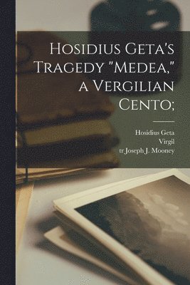 Hosidius Geta, Virgil, Joseph J. Tr Mooney - Hosidius Geta's Tragedy "Medea," a Vergilian Cento;, Häftad