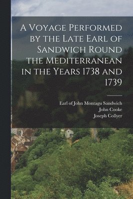 bokomslag A Voyage Performed by the Late Earl of Sandwich Round the Mediterranean in the Years 1738 and 1739