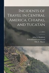 bokomslag Incidents of Travel in Central America, Chiapas, and Yucatan; v.1 (1841)