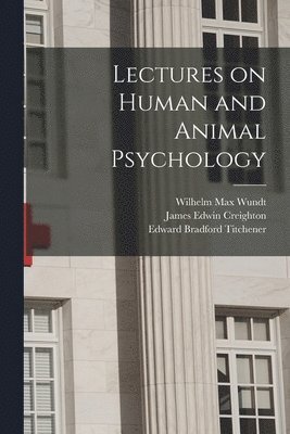 Wilhelm Max 1832-1920 Wundt, James Edwin 1861-1924 Creighton, Edward Bradford 1867-1927 Titchener, Wilhelm Max Wundt, James Edwin Creighton, Edward Bradford Titchener - Lectures on Human and Animal Psychology [electronic Resource], Häftad
