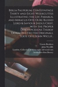 bokomslag Biblia Pauperum, Conteynynge Thirty and Eight Wodecuttes Illustrating the Liif, Parablis, and Miraclis Offe Oure Blessid Lord & Saviour Jhesus Crist, With the Proper Descrypciouns Therof Extracted