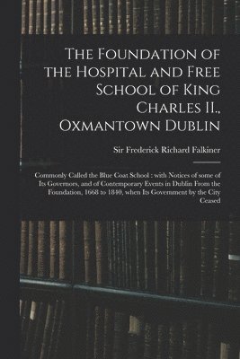 bokomslag Foundation of the Hospital and Free School of King Charles II., Oxmantown Dublin