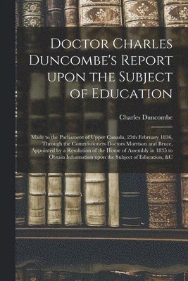 bokomslag Doctor Charles Duncombe's Report Upon the Subject of Education [microform]