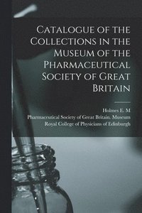 bokomslag Catalogue of the Collections in the Museum of the Pharmaceutical Society of Great Britain