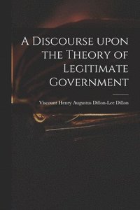 bokomslag A Discourse Upon the Theory of Legitimate Government