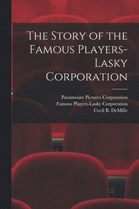 bokomslag The Story of the Famous Players-Lasky Corporation