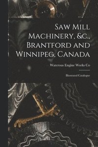 bokomslag Saw Mill Machinery, &c., Brantford and Winnipeg, Canada [microform]