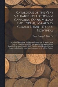 bokomslag Catalogue of the Very Valuable Collection of Canadian Coins, Medals and Tokens, Formed by Gerald E. Hart, Esq., of Montreal [microform]