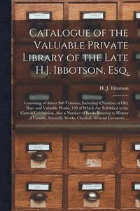 bokomslag Catalogue of the Valuable Private Library of the Late H.J. Ibbotson, Esq. [microform]