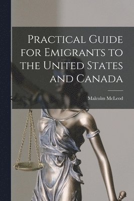 Practical Guide for Emigrants to the United States and Canada [microform] 1