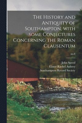 The History and Antiquity of Southampton, With Some Conjectures Concerning the Roman Clausentum; no.8 1