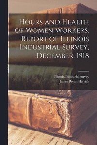 bokomslag Hours and Health of Women Workers. Report of Illinois Industrial Survey, December, 1918
