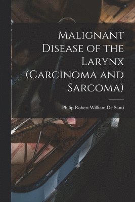 Malignant Disease of the Larynx (carcinoma and Sarcoma) 1