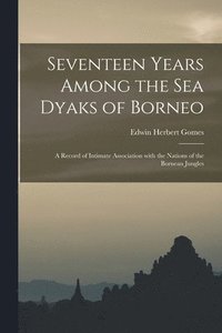 bokomslag Seventeen Years Among the Sea Dyaks of Borneo