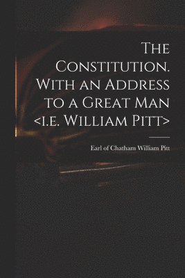 William Earl of Chatham Pitt - Constitution. With an Address to a Great Man, Häftad