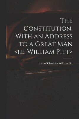 The Constitution. With an Address to a Great Man 1