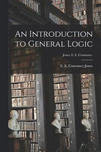 bokomslag Introduction to General Logic [microform]; Jones, E. E. Constance.