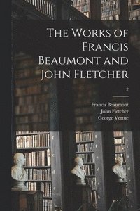bokomslag The Works of Francis Beaumont and John Fletcher; 2