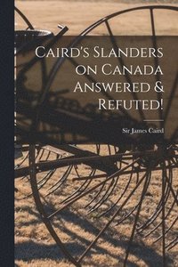 bokomslag Caird's Slanders on Canada Answered & Refuted! [microform]