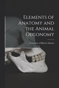 bokomslag Elements of Anatomy and the Animal Oeconomy