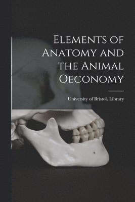 Elements of Anatomy and the Animal Oeconomy 1