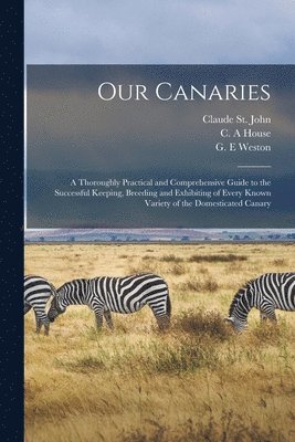 Claude St John, C. A. House, G. E. Weston - Our Canaries, Häftad