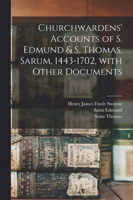 Churchwardens' Accounts of S. Edmund & S. Thomas, Sarum, 1443-1702 [microform], With Other Documents 1