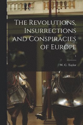 W. C. (William Cooke) Taylor - Revolutions, Insurrections and Conspiracies of Europe; 1, Häftad