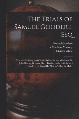 The Trials of Samuel Goodere, Esq [electronic Resource] 1