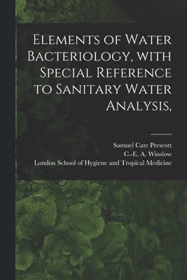 Samuel Cate 1872- Prescott, C. -E A. (Charles-Edward Amo Winslow, London School of Hygiene and Tropical - Elements of Water Bacteriology, With Special Reference to Sanitary Water Analysis, [electronic Resource], Häftad