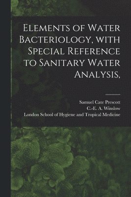 Elements of Water Bacteriology, With Special Reference to Sanitary Water Analysis, [electronic Resource] 1