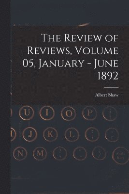Review of Reviews, Volume 05, January - June 1892