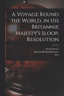 Georg Forster, Johann Reinhold Forester, Pre-1801 Imprint Collection (Library of - Voyage Round the World, in His Britannie Majesty's Sloop, Resolution, Häftad