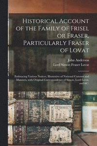 bokomslag Historical Account of the Family of Frisel or Fraser, Particularly Fraser of Lovat