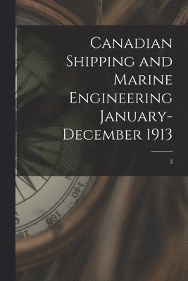 Anonymous - Canadian Shipping and Marine Engineering January-December 1913; 3, Häftad