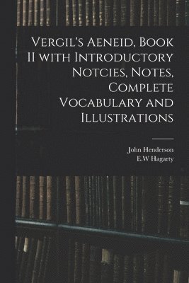 John Henderson, E. W. Hagarty - Vergil's Aeneid, Book II With Introductory Notcies, Notes, Complete Vocabulary and Illustrations, Häftad