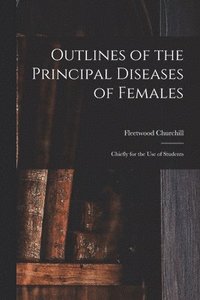 bokomslag Outlines of the Principal Diseases of Females