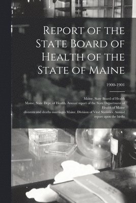 Report of the State Board of Health of the State of Maine; 1900-1901 1