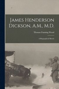 bokomslag James Henderson Dickson, A.M., M.D.