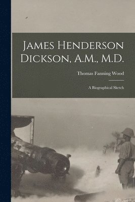 bokomslag James Henderson Dickson, A.M., M.D.