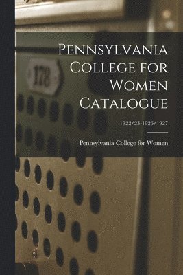 bokomslag Pennsylvania College for Women Catalogue; 1922/23-1926/1927