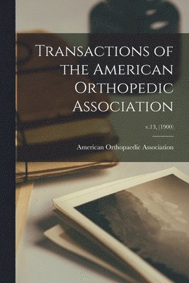 bokomslag Transactions of the American Orthopedic Association; v.13, (1900)