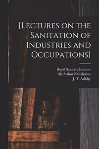 bokomslag [Lectures on the Sanitation of Industries and Occupations] [electronic Resource]