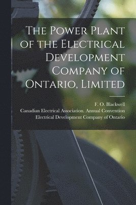 F. O. (Francis Ogden) Blackwell, Canadian Electrical Association Annual, Electrical Development Company of Ont - Power Plant of the Electrical Development Company of Ontario, Limited [microform], Häftad
